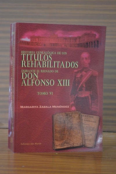 HISTORIA GENEALÓGICA DE LOS TÍTULOS REHABILITADOS DURANTE EL REINADO DE ALFONSO XIII. Tomo VI